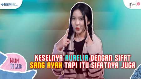 AURELIA SYAHARANI DIBIKIN BENCI OLEH SIFAT SANG AYAH TAPI MALAH SUKA #LebihDekat
