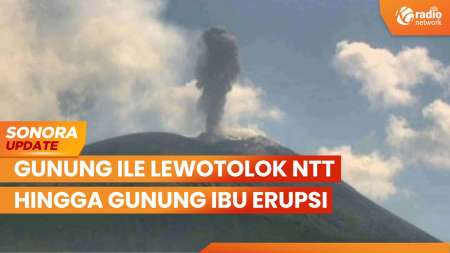 Gunung Ile Lewotolok NTT hingga Gunung Ibu Erupsi | SONORA UPDATE