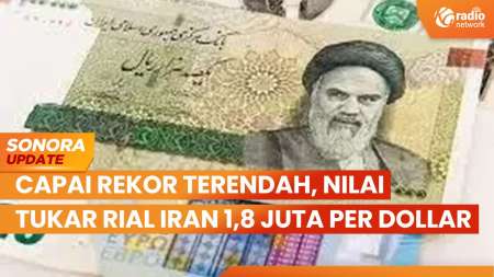 Nilai Tukar Rial Iran Capai Rekor Terendah, 1,8 Juta per Dollar | SONORA UPDATE