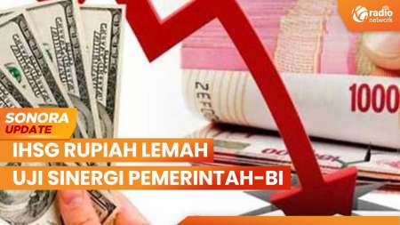 IHSG Rupiah Lemah, Uji Sinergi Pemerintah-BI | SONORA UPDATE