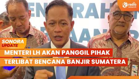 Menteri LH Akan Panggil Pihak Diduga Terlibat Bencana Banjir, Diancam Pidana | SONORA UPDATE