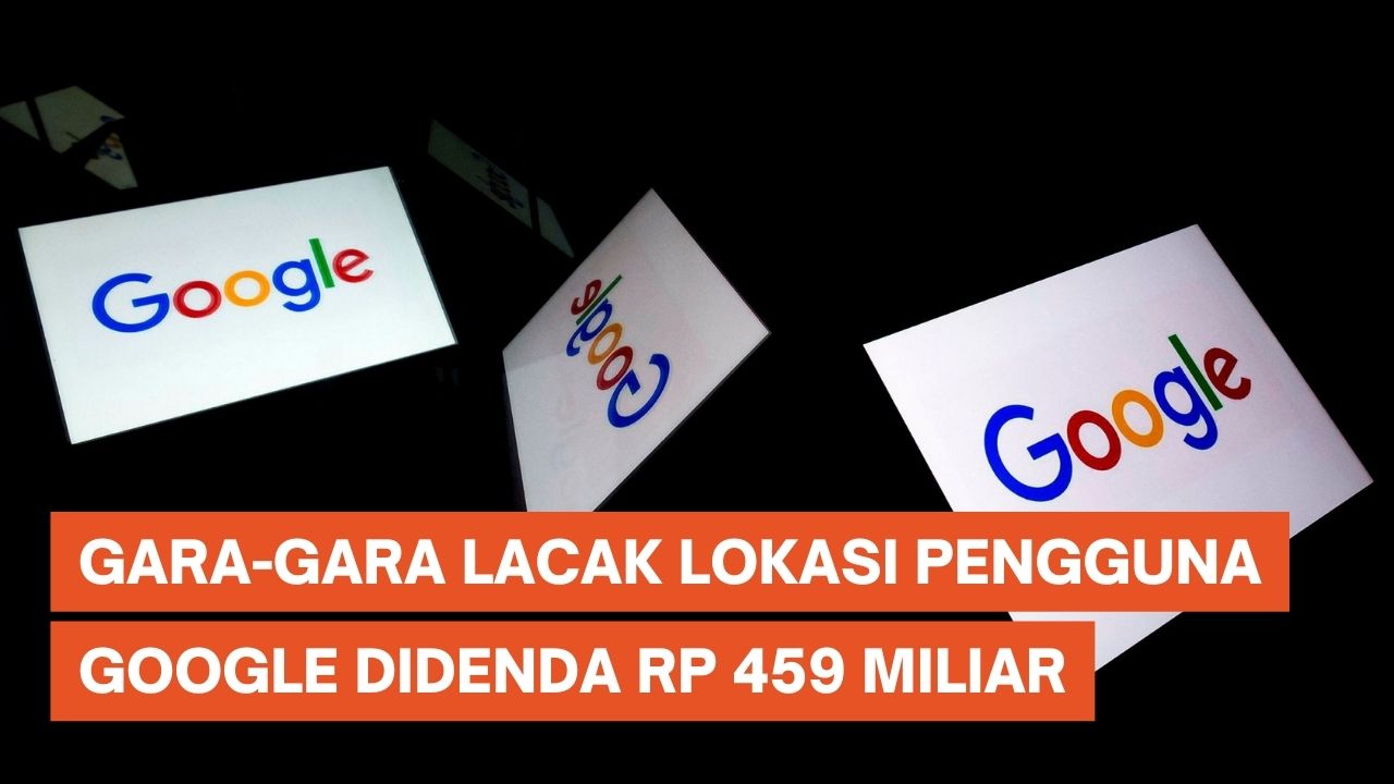 Google Didenda Rp 459 Miliar karena Lacak Lokasi Pengguna Tanpa Izin