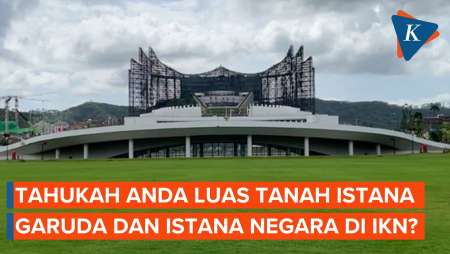 Tahukah Anda Luas Tanah Istana Garuda dan Istana Negara di IKN?