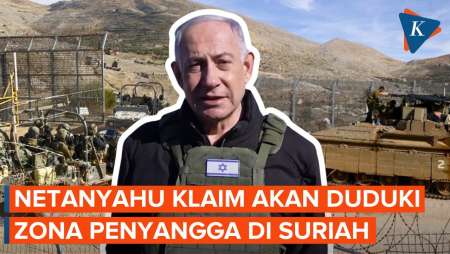 Sempat Tak Tertarik, Netanyahu Sekarang Klaim Israel Bakal Duduki Zona Penyangga di Suriah