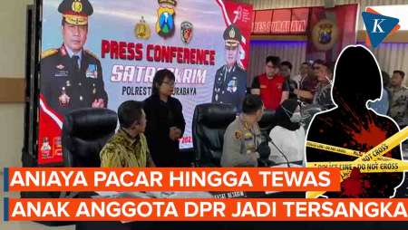 Anak Anggota DPR RI Jadi Tersangka Usai Aniaya Pacar hingga Tewas