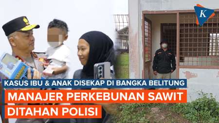 Kasus Ibu dan Anak Disekap: Manajer Perkebunan Sawit di Bangka Belitung Ditahan Polisi