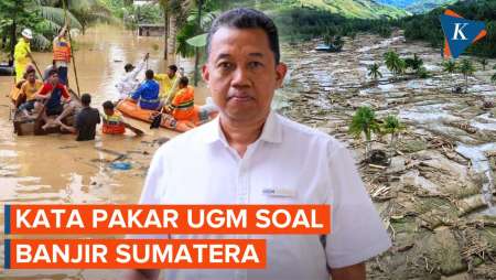 Penjelasan Pakar UGM Soal Banjir Sumatera, Bukan Karena Alam Semata
