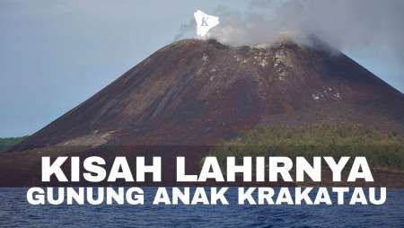 Bagaimana Kisah Lahirnya Gunung Anak Krakatau?