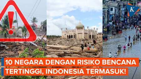 Indonesia 3 Besar Negara Dengan Risiko Bencana Tertinggi Dunia, Posisi Berapa?