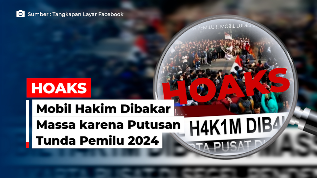 HOAKS! Mobil Hakim Dibakar Massa karena Putusan Tunda Pemilu 2024