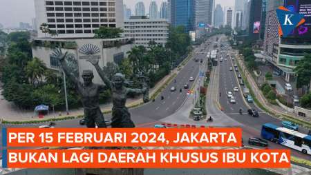 Jakarta Kehilangan Statusnya Sebagai Daerah Khusus Ibu Kota Per 15 Februari 2024 