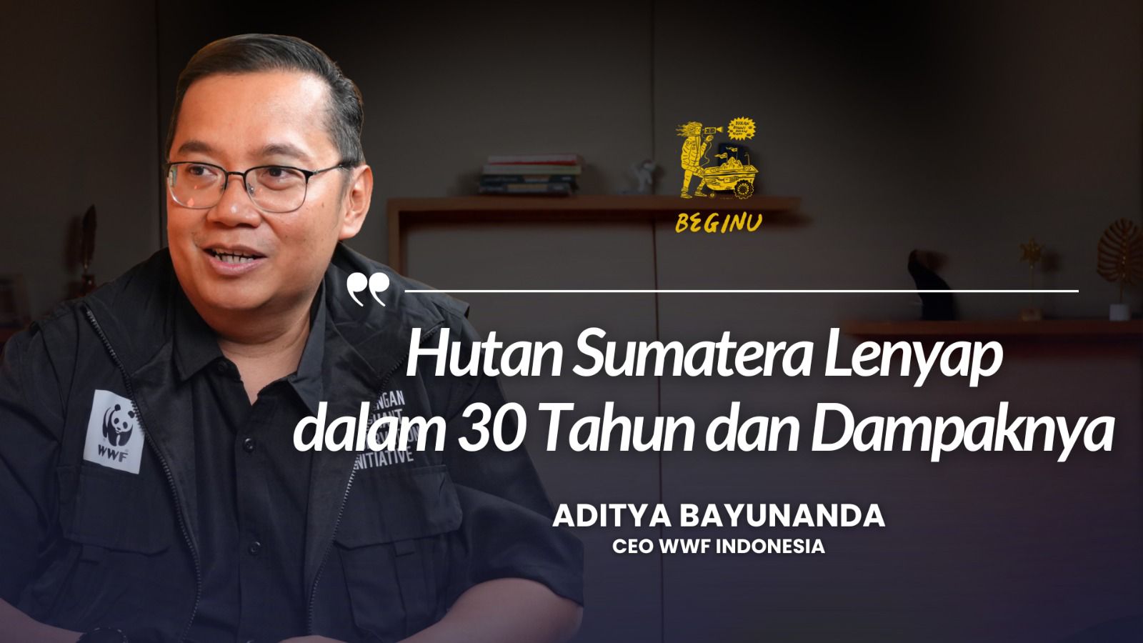 Habisnya Hutan Sumatera Dan Konsekuensi Perubahan Iklim - WWF Indonesia | BEGINU