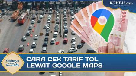 Takut Biaya Mudik Bengkak? Ini Cara Cek Tarif Tol Di Google Maps