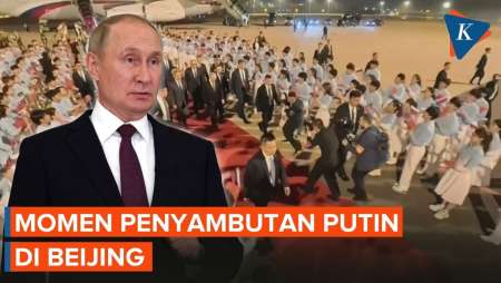 Melihat Bagaimana Penyambutan Putin di China