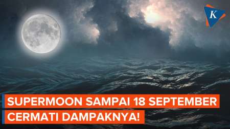 Supermoon 18 September Bisa Picu Rob, Berpotensi di Wilayah Mana?