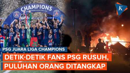 Detik-detik Suporter PSG Rusuh Usai Juara Liga Champions, Puluhan Orang Ditangkap