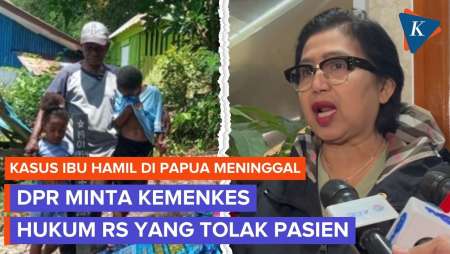 Ibu Hamil Di Papua Meninggal Usai Ditolak 4 RS, DPR: Hukum Rumah Sakitnya!