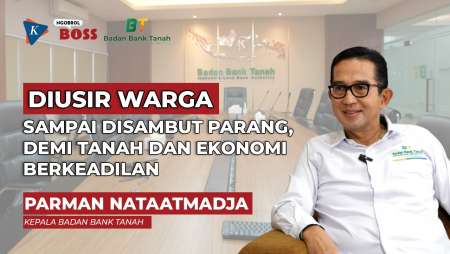 [NGOBROL BOSS] Parman Nataatmadja, Bank Tanah Fondasi Reforma Agraria, Diusir Warga Saat Urus Tanah?