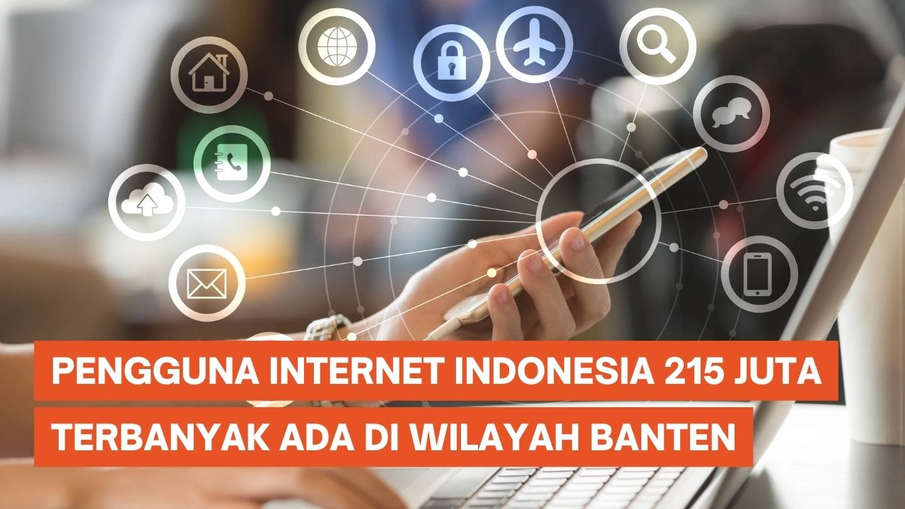Pengguna Internet Indonesia 215 Juta, Penetrasi Tertinggi di Banten