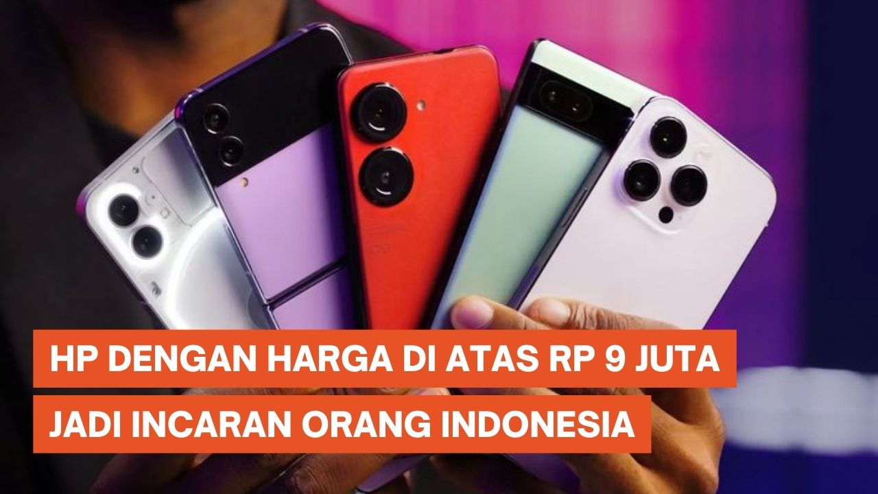 Orang Indonesia Makin Doyan Beli HP Harga di Atas Rp 9 Juta