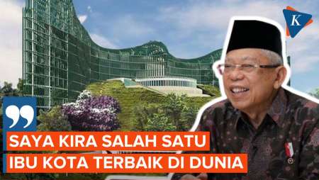 Puji IKN, Ma'ruf Amin: Salah Satu Ibu Kota Negara Terbaik di Dunia!