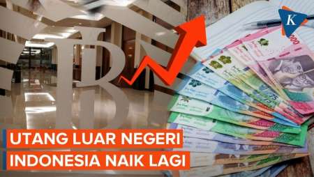 Utang Luar Negeri Indonesia Naik, Kini Capai Rp 6.338 Triliun