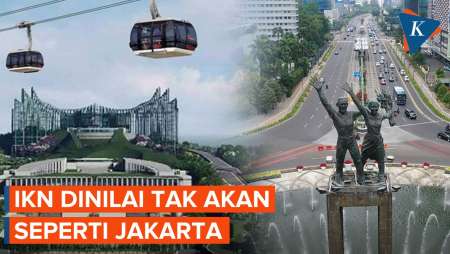 IKN Dinilai Tak Akan Jadi Seperti Jakarta, Kenapa?