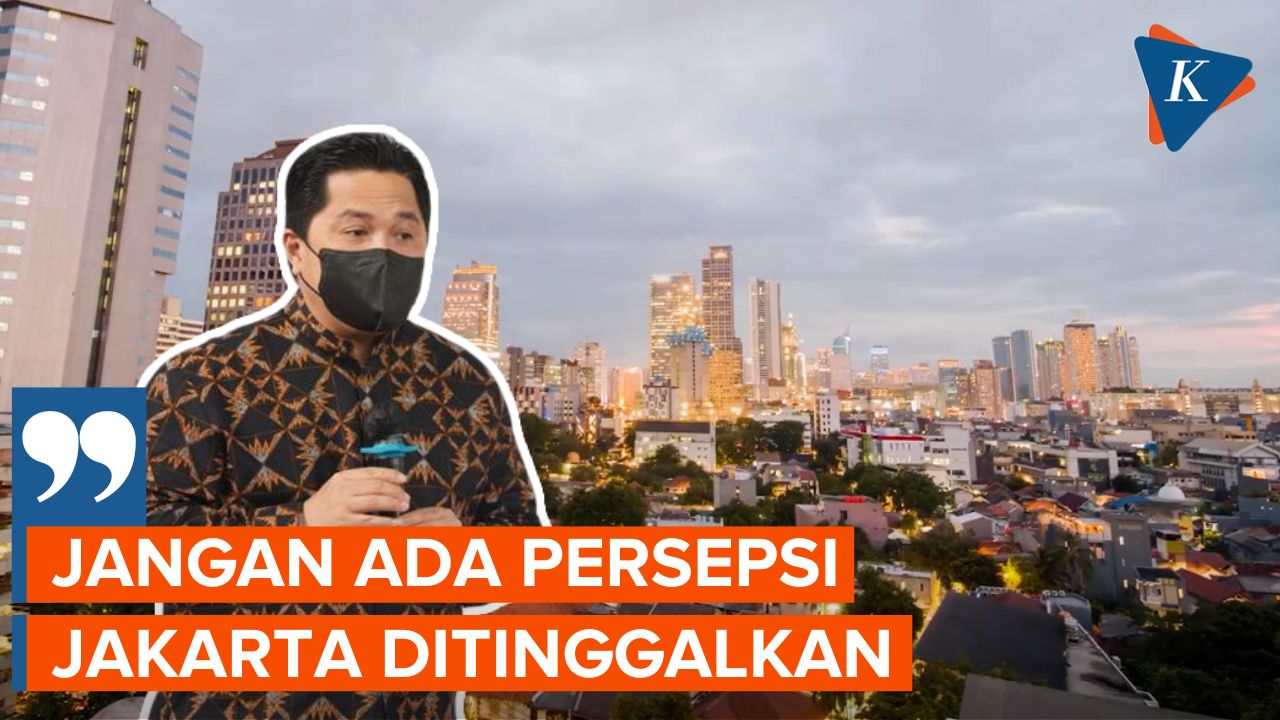 Investasi IKN, Erick Thohir Minta Jangan Ada Persepsi Jakarta Ditinggalkan