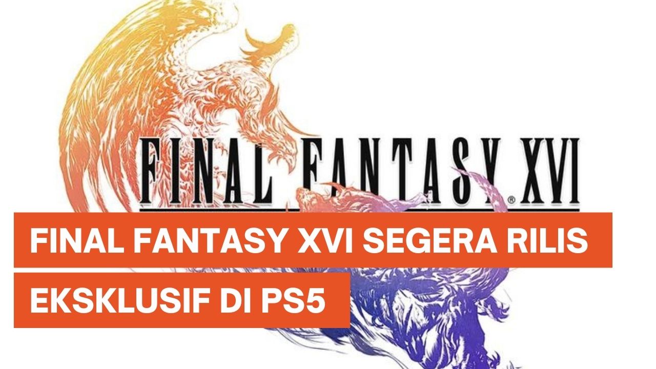 Game Final Fantasy XVI Segera Rilis 23 Juni 2023