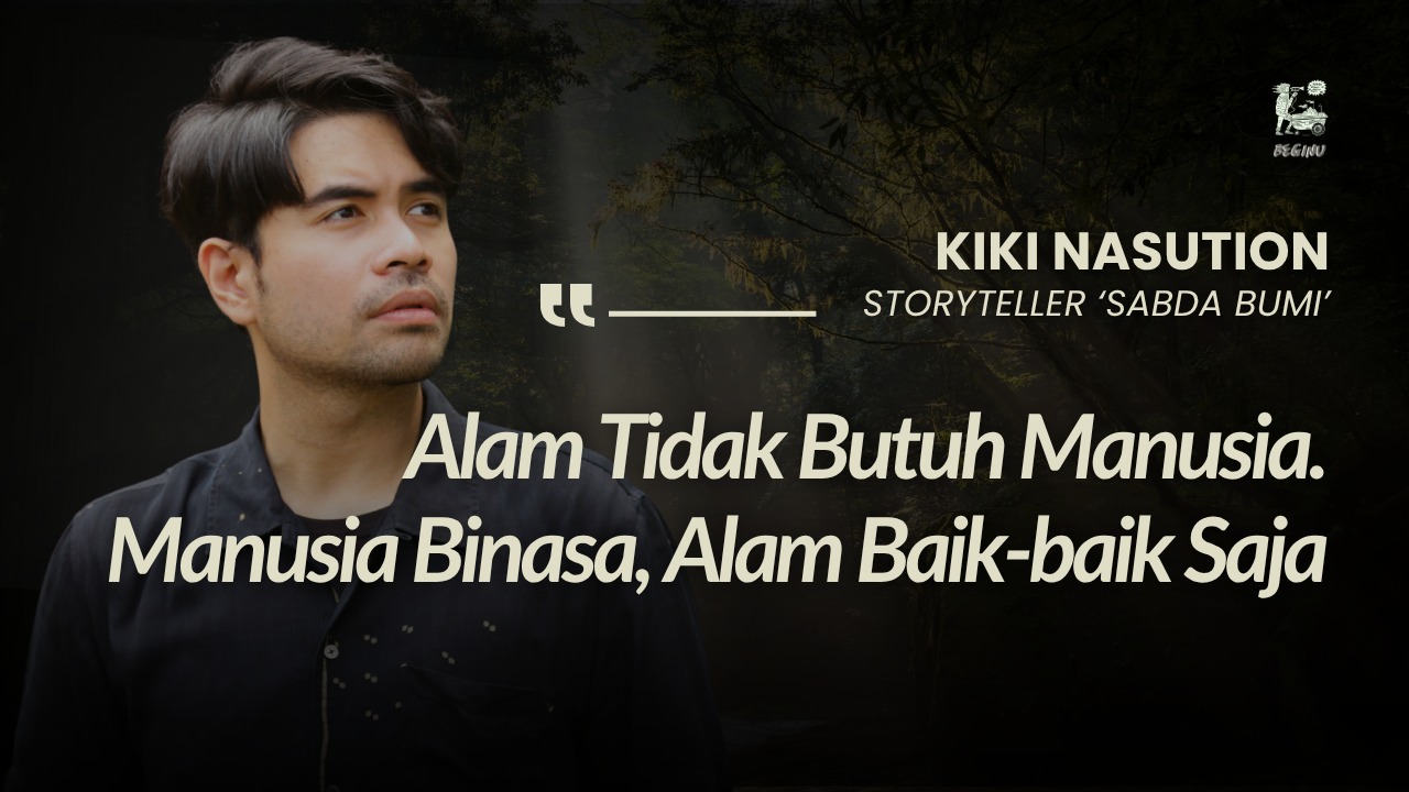 Kiki Tube Dan Cerita Tentang Kearifan Masyarakat Adat, Alam Dan Jeda Waktu | Beginu
