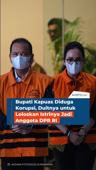 Bupati Kapuas Diduga Korupsi, Duitnya untuk Loloskan Istrinya Jadi Anggota DPR RI