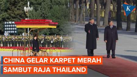 Kunjungan Bersejarah Raja Thailand Ke China, Disambut Xi Jinping Dan Karpet Merah