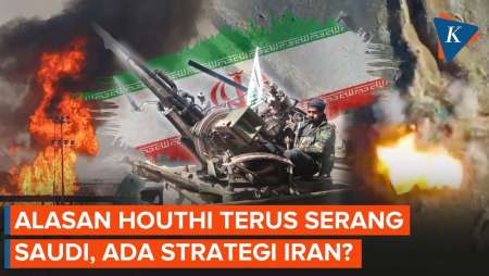 Mengapa Houthi Terus Serang Arab Saudi? Ada Strategi Iran Di Baliknya