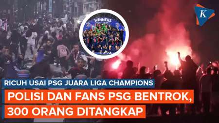 PSG Juara Liga Champions, Suporter dan Polisi Bentrok, 300 Orang Ditangkap