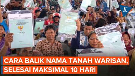 Cara Dan Biaya Balik Nama Sertifikat Tanah Warisan Terbaru, Selesai Dalam 10 Hari