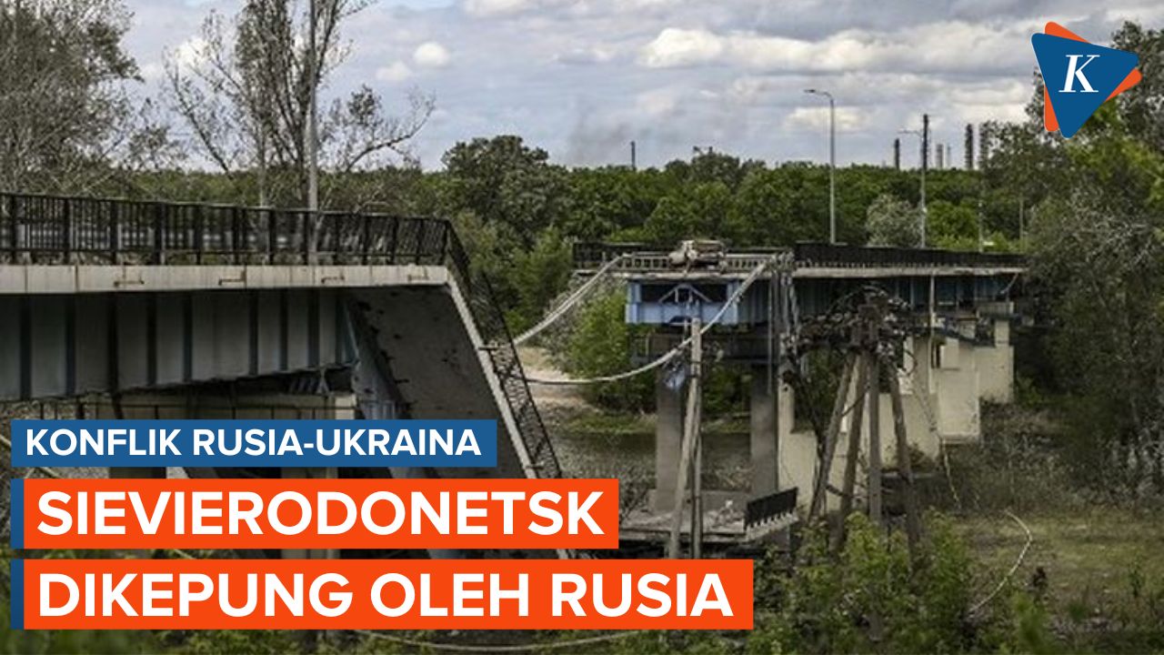 Jembatan Terakhir Dihancurkan Rusia, Sievierodonetsk Terisolasi
