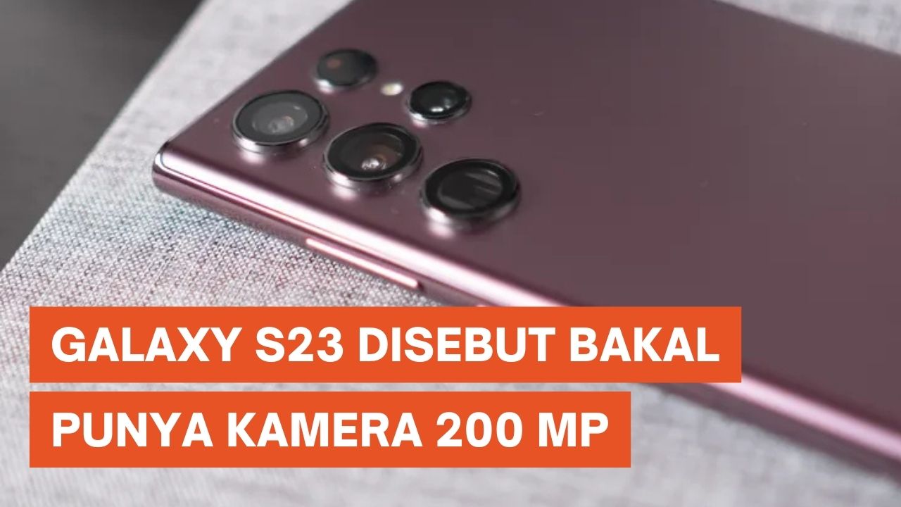 Indikasi Kamera Samsung Galaxy S23 Beresolusi 200 MP