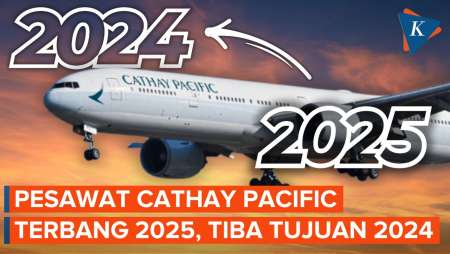 Pesawat Cathay Pacific Terbang Tahun 2025 tapi Sampai Tujuan Tahun 2024, Kok Bisa?