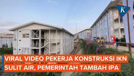 Viral Video Pekerja Konstruksi IKN Sulit Air, Pemerintah Tambah IPA