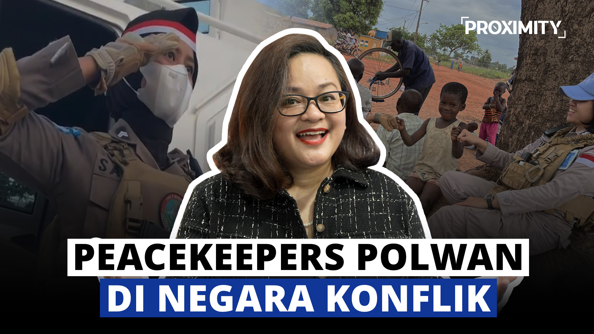 PROXIMITY E02: Peacekeepers Polisi Wanita Perempuan Indonesia di Misi Perdamaian Dunia