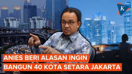 Anies Ungkap Alasan Bangun 40 Kota Setara Jakarta