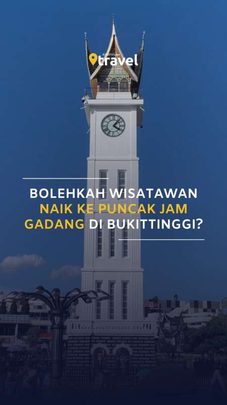 Bolehkah Wisatawan Naik ke Puncak Jam Gadang di Bukittinggi?