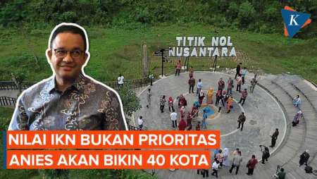 Anies Nilai IKN Bukan Prioritas, 