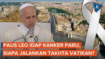 Paus Leo Idap Kanker Paru, Siapa Yang Menjalankan Vatikan?