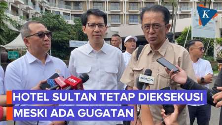 Pemerintah Tetap Eksekusi Hotel Sultan Meski Ada Gugatan