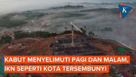 Kabut Menyelimuti Pagi dan Malam, IKN Seperti Kota Tersembunyi