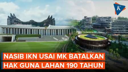 Hak Guna Lahan 190 Tahun Di IKN Dibatalkan MK, Bagaimana Nasib Ibu Kota Baru?