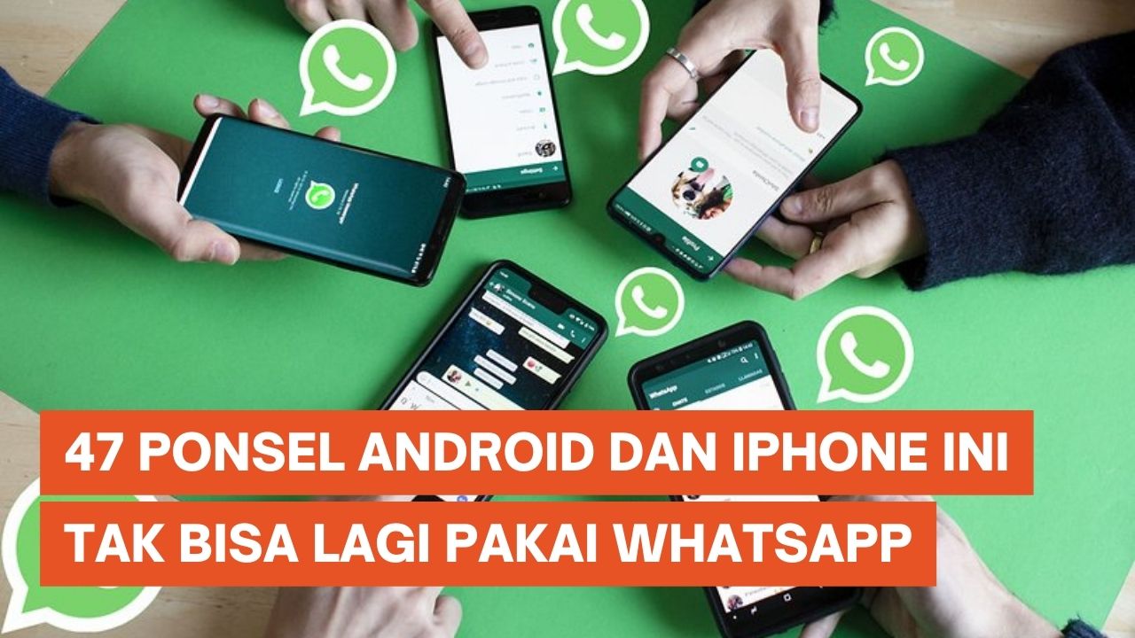 47 Ponsel Android dan iPhone yang Tidak Bisa Pakai WhatsApp Tahun Ini