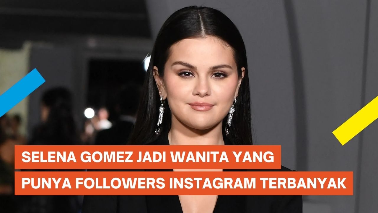 Selena Gomez Jadi Wanita dengan Followers Terbanyak di Instagram