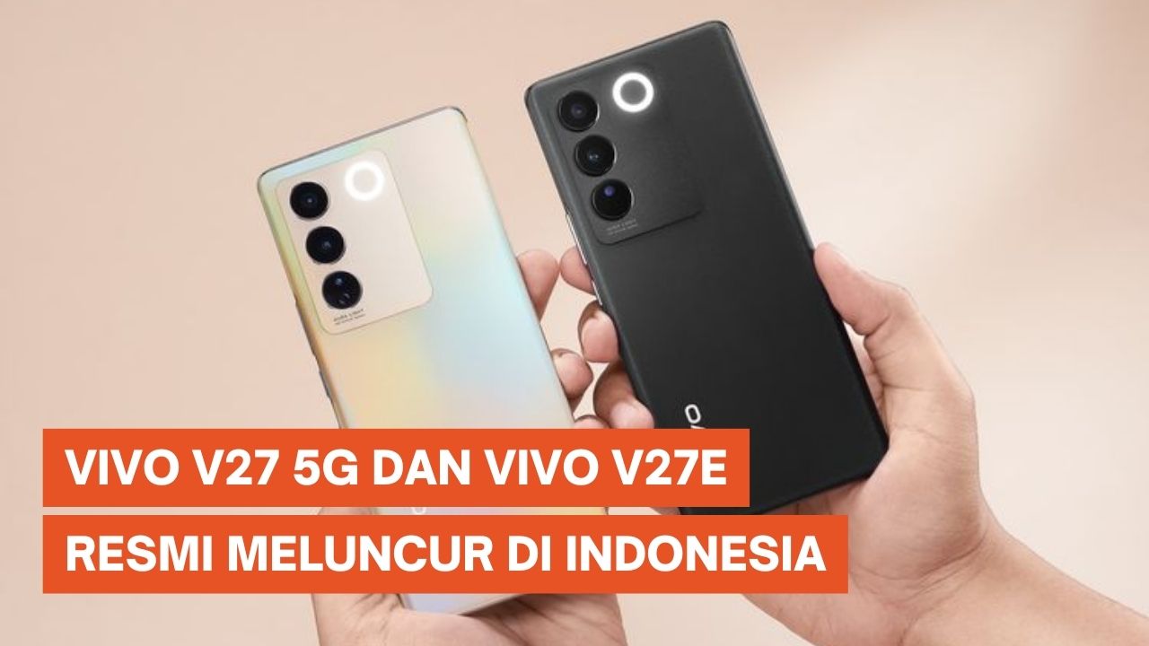 Vivo V27 5G dan V27e Resmi Meluncur di Indonesia, Ini Harganya